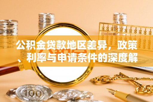 霞山公积金贷款地区差异，政策、利率与申请条件的深度解析