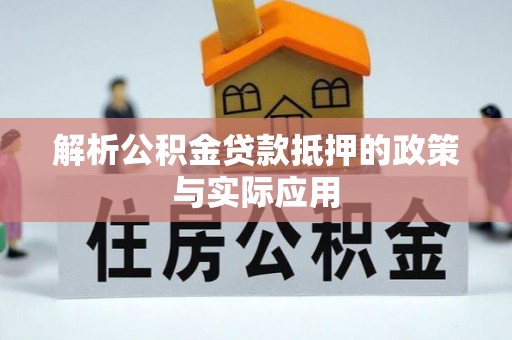 霞山解析公积金贷款抵押的政策与实际应用
