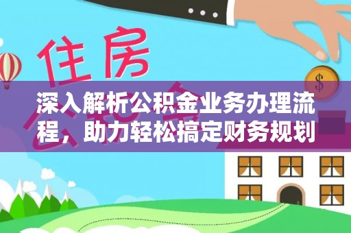 霞山深入解析公积金业务办理流程，助力轻松搞定财务规划