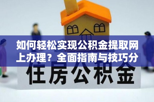 霞山如何轻松实现公积金提取网上办理？全面指南与技巧分享