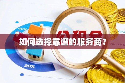 霞山如何选择靠谱的服务商？