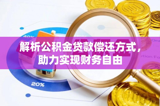 霞山解析公积金贷款偿还方式，助力实现财务自由