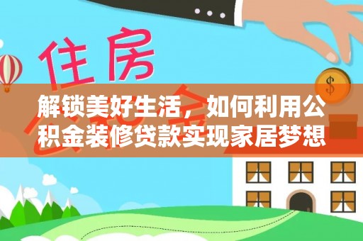 霞山解锁美好生活，如何利用公积金装修贷款实现家居梦想