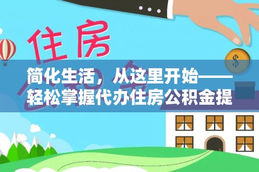 霞山简化生活，从这里开始——轻松掌握代办住房公积金提取全流程